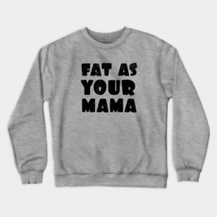 Fat as your Mama Crewneck Sweatshirt